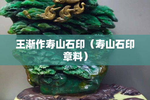 王渐作寿山石印（寿山石印章料）