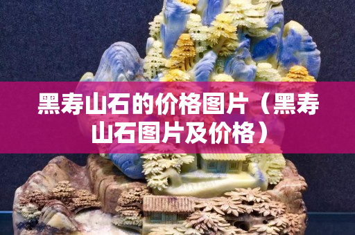 黑寿山石的价格图片（黑寿山石图片及价格）