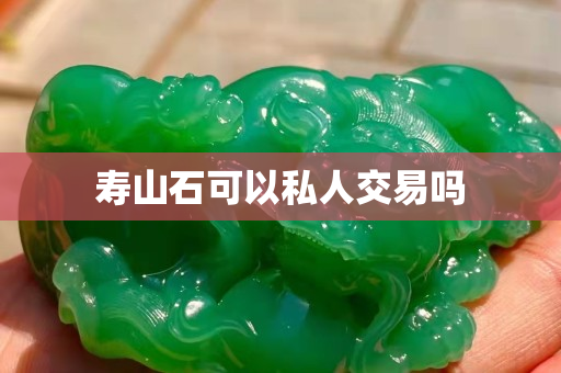 寿山石可以私人交易吗