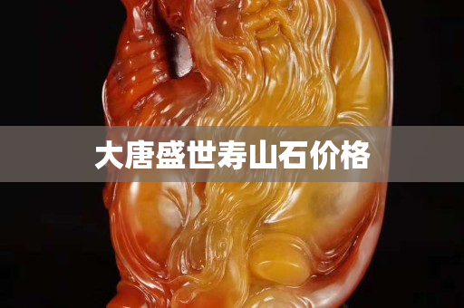 大唐盛世寿山石价格
