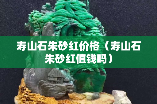寿山石朱砂红价格（寿山石朱砂红值钱吗）