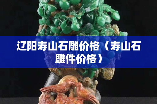 辽阳寿山石雕价格（寿山石雕件价格）