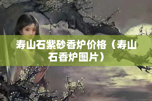 寿山石紫砂香炉价格（寿山石香炉图片）