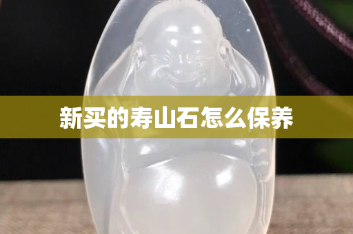 新买的寿山石怎么保养