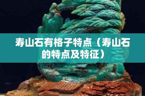 寿山石有格子特点（寿山石的特点及特征）