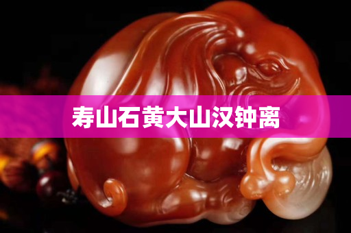寿山石黄大山汉钟离