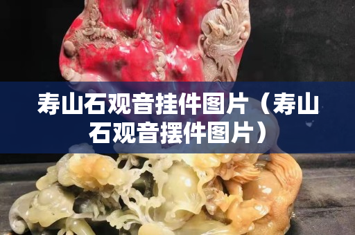 寿山石观音挂件图片（寿山石观音摆件图片）
