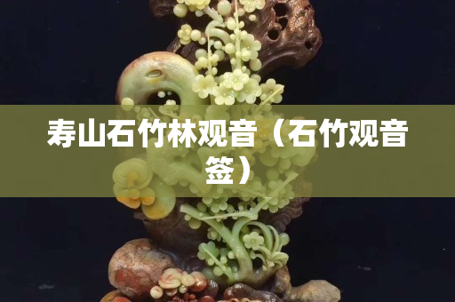 寿山石竹林观音（石竹观音签）