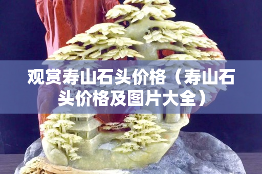观赏寿山石头价格（寿山石头价格及图片大全）