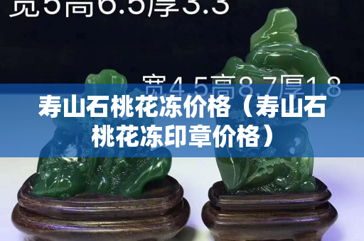 寿山石桃花冻价格（寿山石桃花冻印章价格）