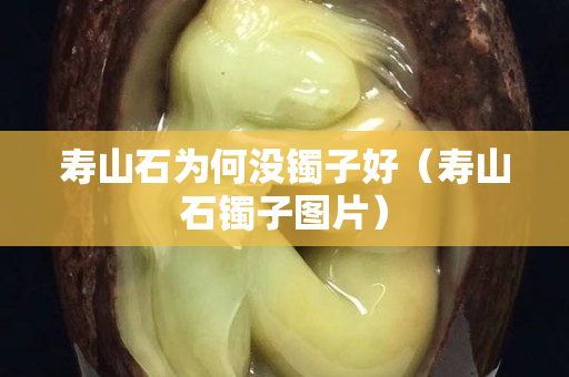 寿山石为何没镯子好（寿山石镯子图片）