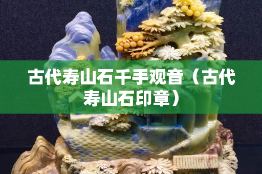 古代寿山石千手观音（古代寿山石印章）