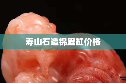 寿山石造锦鲤缸价格
