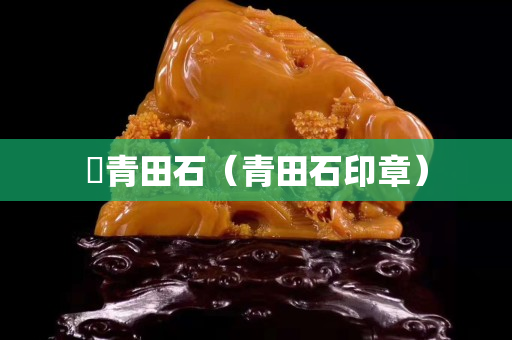 黒青田石（青田石印章）