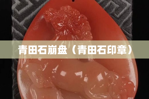 青田石崩盘（青田石印章）