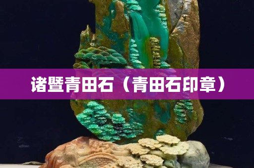 诸暨青田石（青田石印章）
