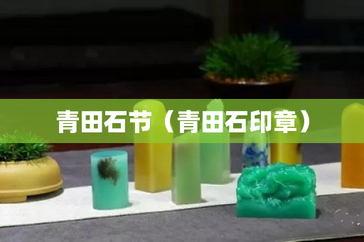 青田石节（青田石印章）
