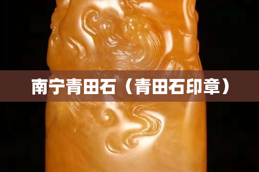 南宁青田石（青田石印章）