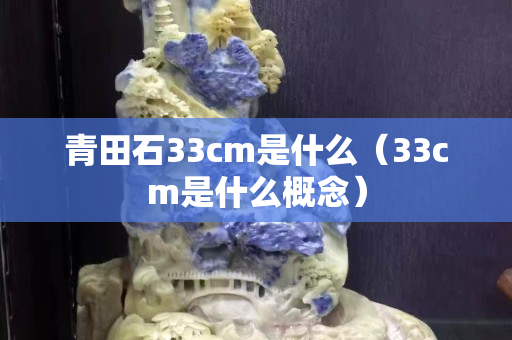青田石33cm是什么（33cm是什么概念）