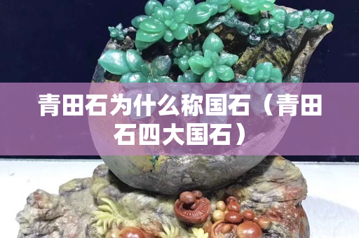青田石为什么称国石（青田石四大国石）