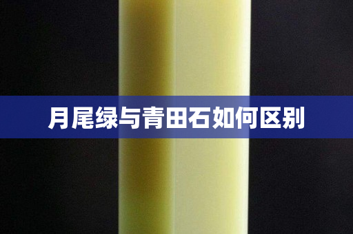 月尾绿与青田石如何区别