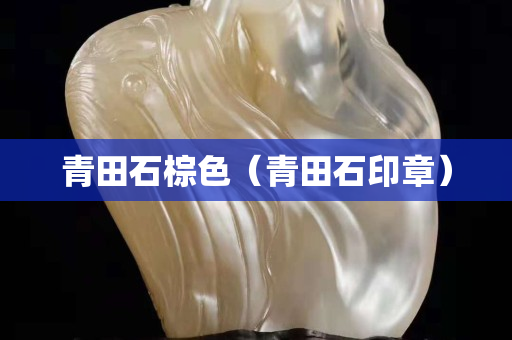 青田石棕色（青田石印章）