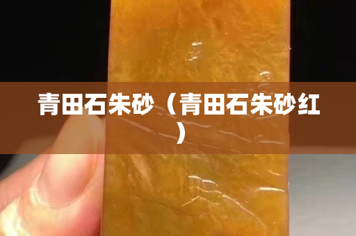青田石朱砂（青田石朱砂红）