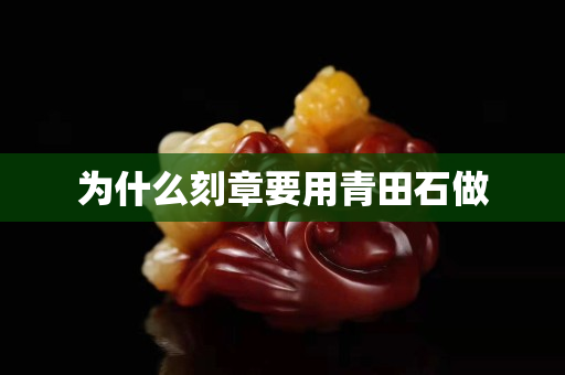 为什么刻章要用青田石做