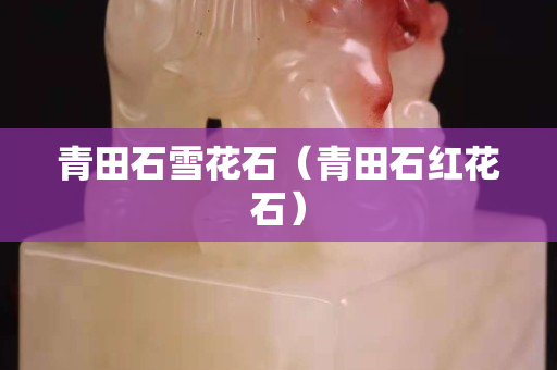青田石雪花石（青田石红花石）