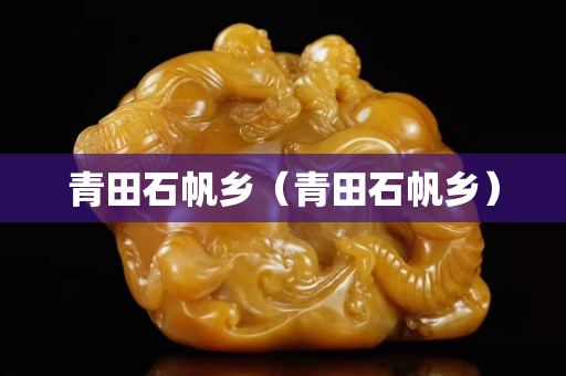 青田石帆乡（青田石帆乡）
