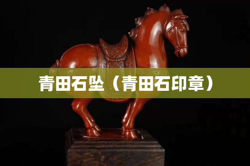 青田石坠（青田石印章）