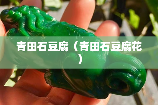 青田石豆腐（青田石豆腐花）