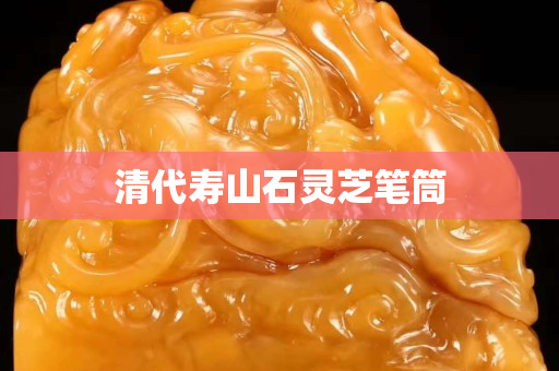 清代寿山石灵芝笔筒
