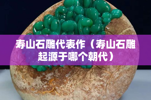 寿山石雕代表作（寿山石雕起源于哪个朝代）
