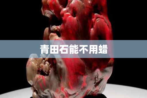 青田石能不用蜡