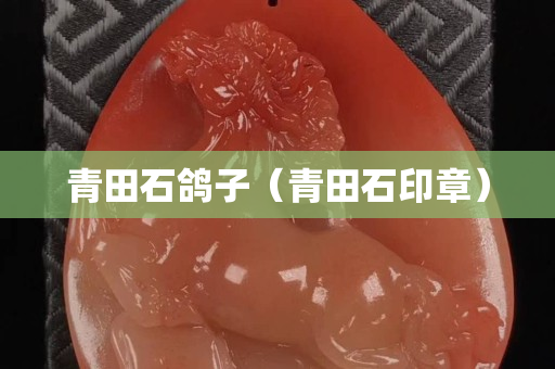 青田石鸽子（青田石印章）