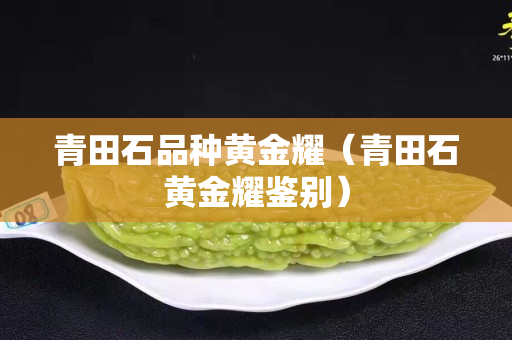 青田石品种黄金耀（青田石黄金耀鉴别）