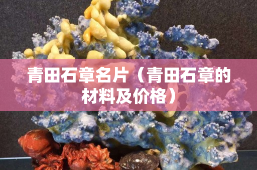 青田石章名片（青田石章的材料及价格）