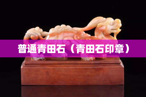 普通青田石（青田石印章）