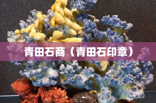 青田石商（青田石印章）