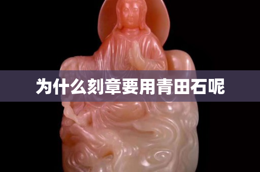 为什么刻章要用青田石呢