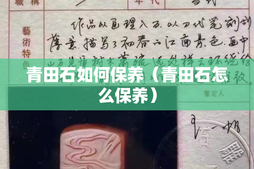 青田石如何保养（青田石怎么保养）