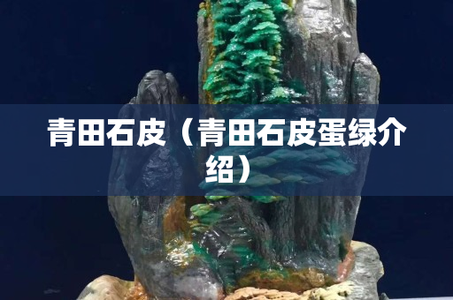 青田石皮（青田石皮蛋绿介绍）