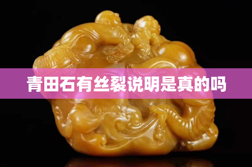 青田石有丝裂说明是真的吗