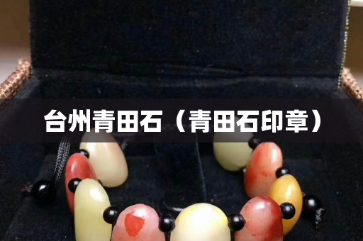 台州青田石（青田石印章）