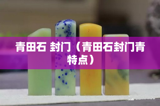 青田石 封门（青田石封门青特点）