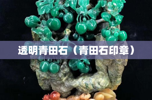 透明青田石（青田石印章）