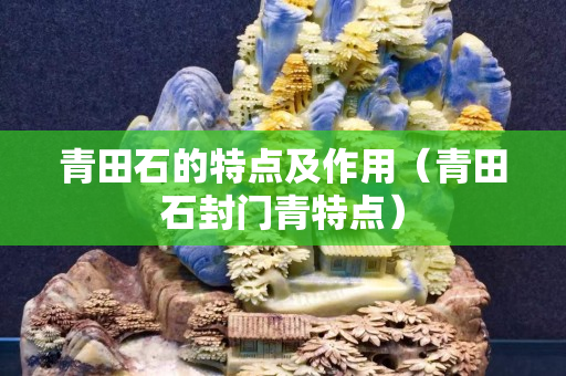 青田石的特点及作用（青田石封门青特点）