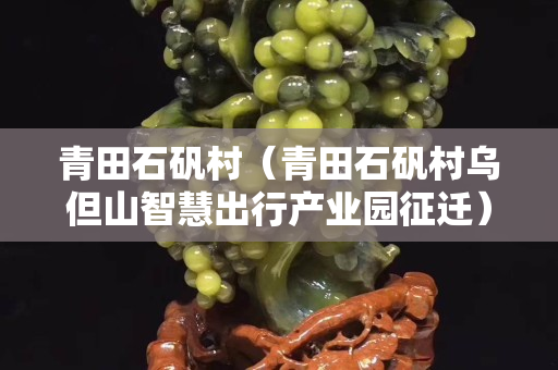 青田石矾村（青田石矾村乌但山智慧出行产业园征迁）