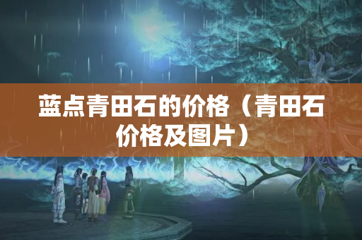 蓝点青田石的价格（青田石价格及图片）